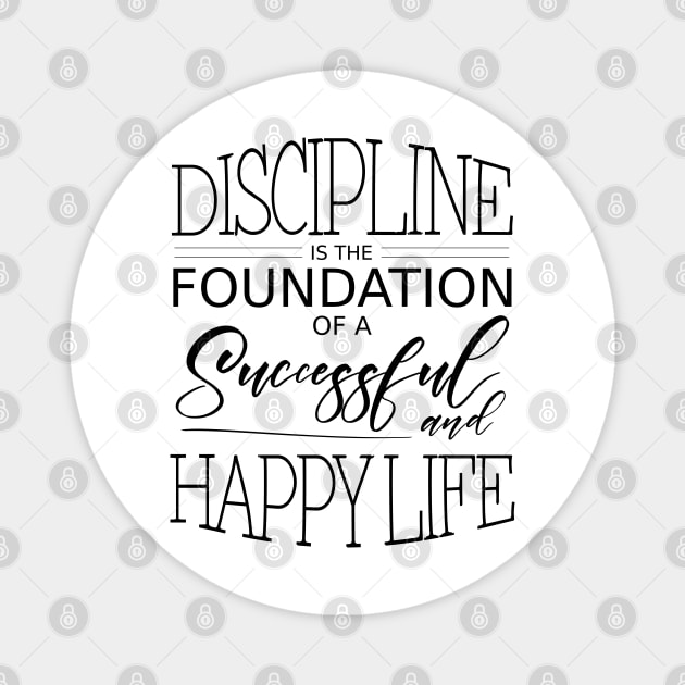 Discipline is the foundation of a successful and happy life Magnet by FlyingWhale369